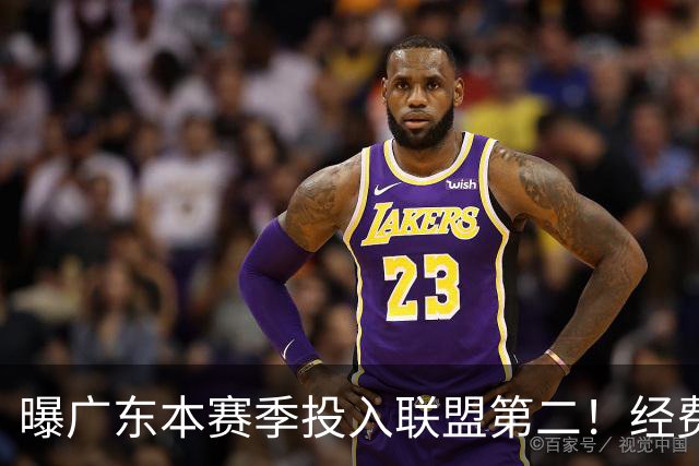 曝广东本赛季投入联盟第二！经费超越上海山西，难怪朱芳雨直言不满意